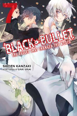 [Black Bullet Light Novels 01] • Black Bullet - Volume 07 - The Bullet That Changed the World